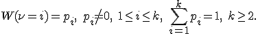 W(\nu=i)=p_i, \; p_i\ne 0,\; 1 \le i \le k, \; \sum \limits_{i=1}^{k}p_i=1, \; k \ge 2.